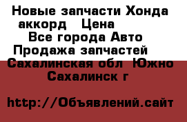 Новые запчасти Хонда аккорд › Цена ­ 3 000 - Все города Авто » Продажа запчастей   . Сахалинская обл.,Южно-Сахалинск г.